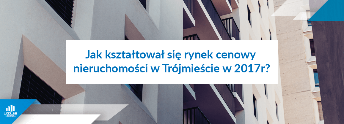 Jak kształtował się rynek cenowy nieruchomości w Trójmieście w 2017r - UŻLIS Nieruchomości
